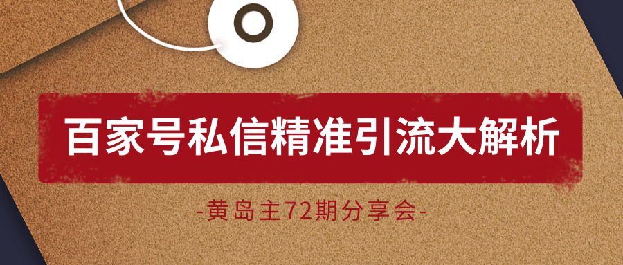 黄岛主72期分享会：百家号私信精准引流大解析（视频+图片）-51资源库