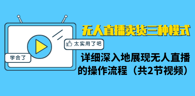 无人直播卖货三种模式：详细深入地展现无人直播的操作流程（共2节视频）-51资源库