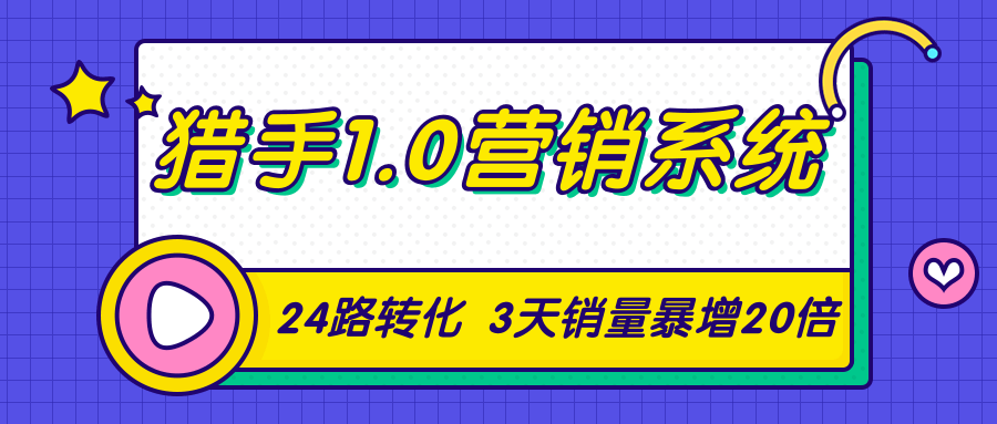 猎手1.0营销系统，从0到1，营销实战课，24路转化秘诀3天销量暴增20倍-51资源库