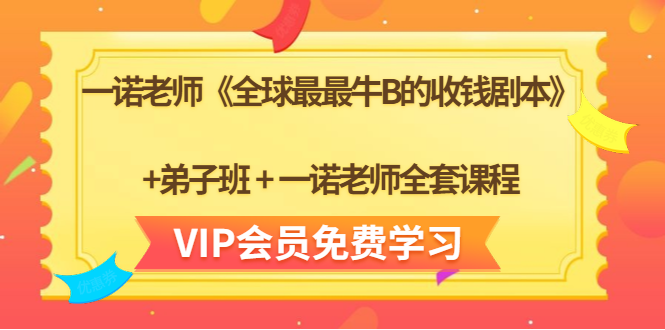 一诺老师《全球最最牛B的收钱剧本》+弟子班+一诺老师全套课程-51资源库