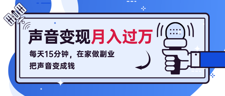 每天15分钟，在家做副业把声音变成钱，声音修炼变现资源月入过万！-51资源库