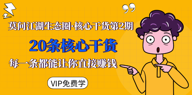 莫问江湖生态圈·核心干货第2期，20条核心干货，每一条都能让你直接赚钱-51资源库