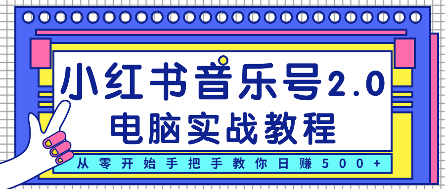 柚子小红书音乐号2.0电脑实战教程，从零开始手把手教你日赚500+-51资源库