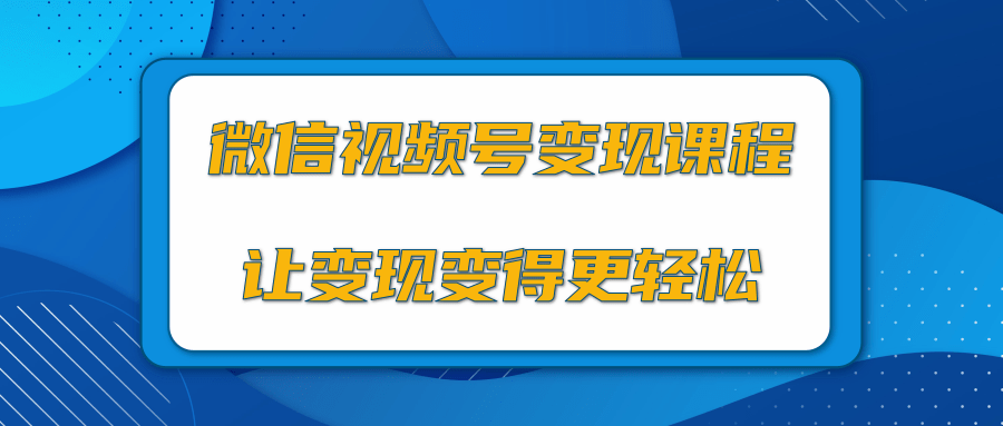 微信视频号变现项目，0粉丝冷启动项目和十三种变现方式-51资源库