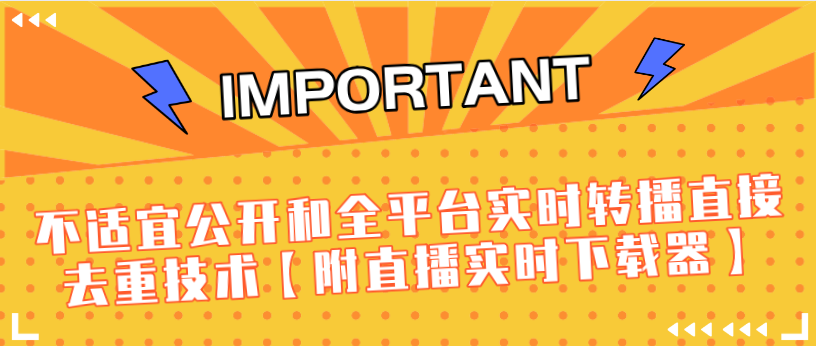J总9月抖音最新课程：不适宜公开和全平台实时转播直接去重技术【附直播实时下载器】-51资源库