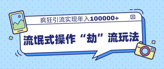 团队内部课程，流氓式操作“劫”流玩法,疯狂引流实现年入100000+-51资源库