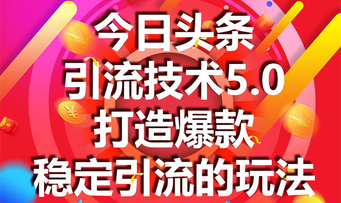 今日头条引流技术5.0，市面上最新的打造爆款稳定引流玩法，轻松100W+阅读-51资源库