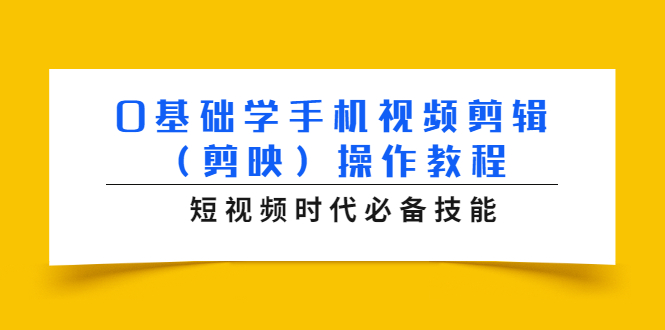 0基础学手机视频剪辑（剪映）操作教程，短视频时代必备技能-51资源库