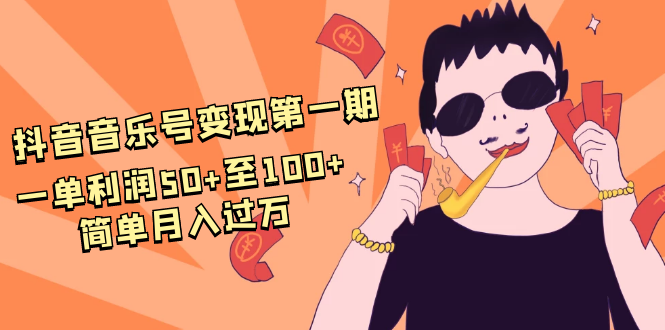 抖音音乐号变现第一期：一单利润50+至100+简单月入过万-51资源库