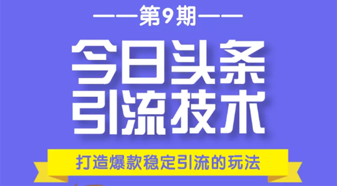 今日头条引流技术第9期，打造爆款稳定引流 百万阅读玩法，收入每月轻松过万-51资源库