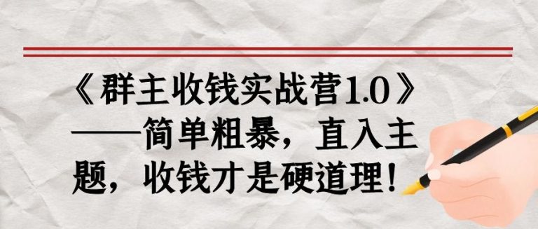 《群主收钱实战营1.0》——简单粗暴，直入主题，收钱才是硬道理-51资源库