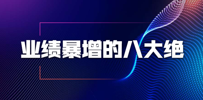 业绩暴增的八大绝招，销售员必须掌握的硬核技能（9节视频课程）-51资源库