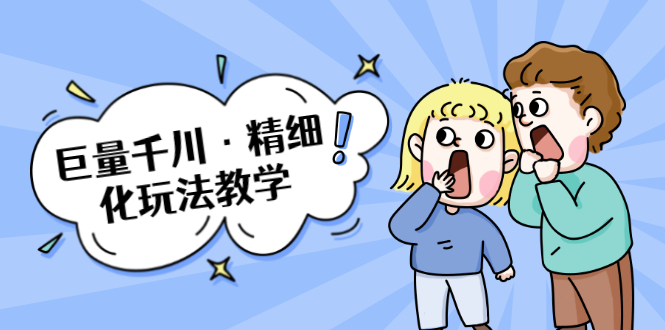 巨量千川·精细化玩法教学：玩转抖音小店，快速爆单核心的玩法-51资源库