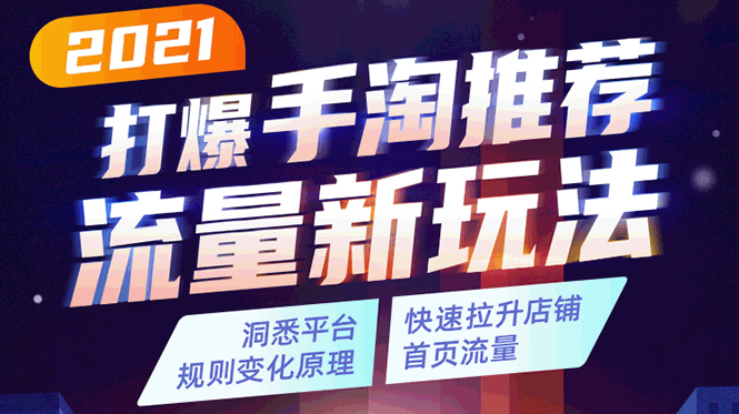 2021打爆手淘推荐流量新玩法：洞悉平台改版背后逻辑，快速拉升店铺首页流量-51资源库