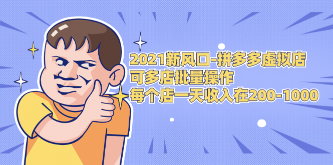2021新风口-拼多多虚拟店：可多店批量操作，每个店一天收入在200-1000-51资源库
