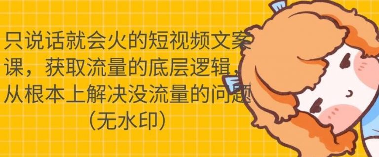 只说话就会火的短视频文案课，从根本上解决没流量的问题-51资源库