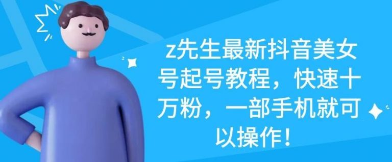 z先生最新抖音美女号起号教程，快速十万粉，一部手机就可以操作-51资源库