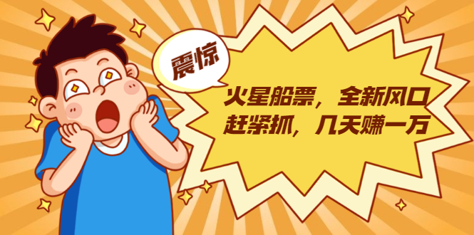 火星船票，全新风口赶紧抓，几天赚一万+摆地摊卖尾货月入一万（5个项目）-51资源库