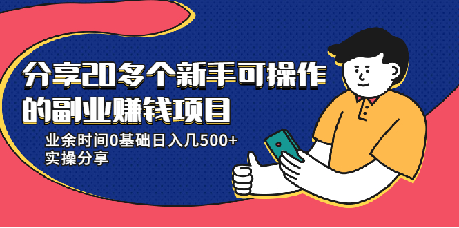 20多个新手可操作的副业赚钱项目：业余时间0基础日入几500+实操分享-51资源库