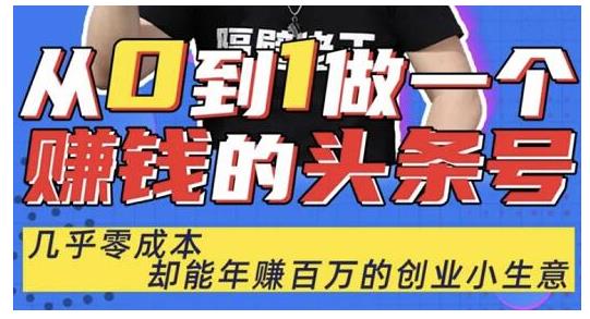 佬王·从0到1做一个赚钱的头条号，几乎零成本，却能年赚百万的创业项目-51资源库