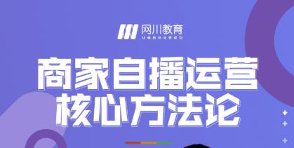 网川教育·商家自播运营核心方法论，一套可落地实操的方法论-51资源库