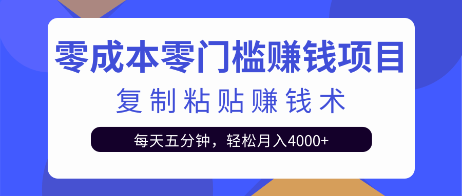 零成本零门槛赚钱项目之复制粘贴赚钱术，每天五分钟轻松月入4000+-51资源库