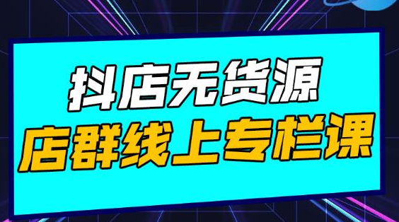 响货·抖店无货源店群，15天打造破500单抖店无货源店群玩法-51资源库