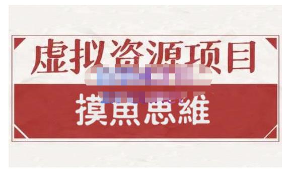 摸鱼思维·虚拟资源掘金课，虚拟资源的全套玩法 价值1880元-51资源库