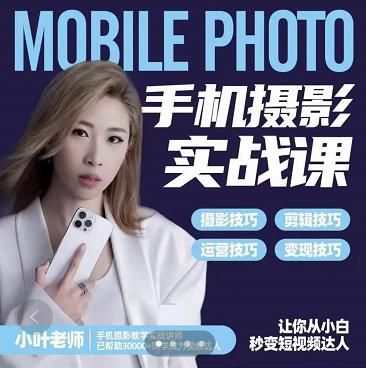 小叶老师手机摄影实战课：思维+实操，适合新手一站式拍摄剪辑教学，让你从小白秒变短视频达人-51资源库