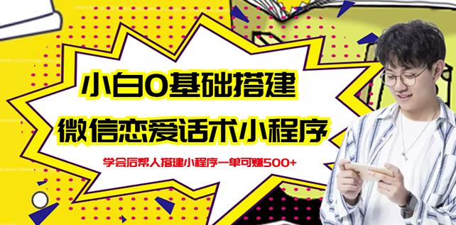 新手0基础搭建微信恋爱话术小程序，一单赚几百【视频教程+小程序源码】-51资源库
