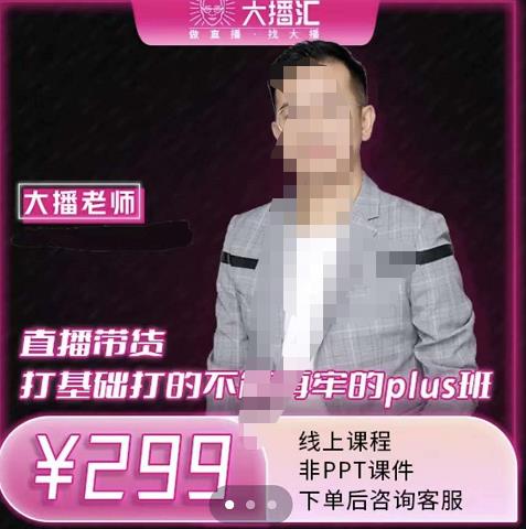 大播·直播带货打基础打得不能在牢的Plus课，深度解析抖音底层逻辑和体系化运营思-51资源库