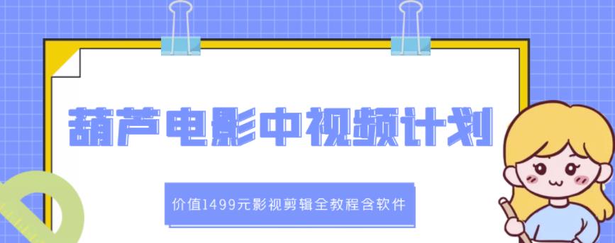 葫芦电影中视频解说教学：价值1499元影视剪辑全教程含软件-51资源库