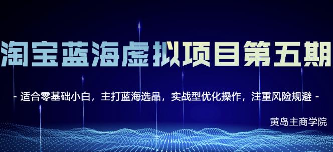 黄岛主淘宝虚拟无货源3.0+4.0+5.0，适合零基础小白，主打蓝海选品，实战型优化操作-51资源库