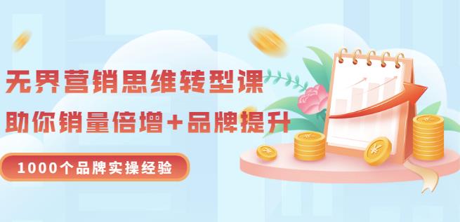 无界营销思维转型课：1000个品牌实操经验，助你销量倍增（20节视频）-51资源库