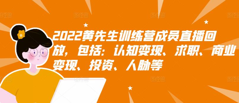 2022黄先生训练营成员直播回放，包括：认知变现、求职、商业变现、投资、人脉等-51资源库