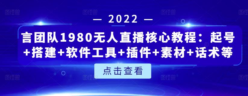 言团队1980无人直播核心教程：起号+搭建+软件工具+插件+素材+话术等等-51资源库