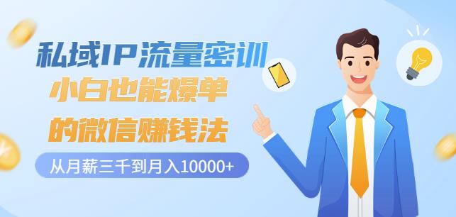私域IP流量密训：小白也能爆单的微信赚钱法，从月薪三千到月入10000+-51资源库
