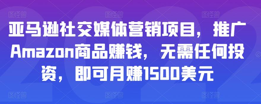 亚马逊社交媒体营销项目，推广Amazon商品赚钱，无需任何投资，即可月赚1500美元-51资源库