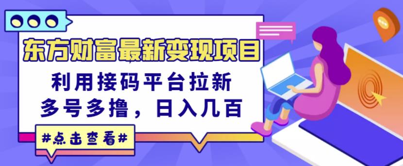 东方财富最新变现项目，利用接码平台拉新，多号多撸，日入几百无压力-51资源库