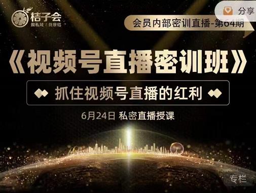 桔子会《视频号直播密训班》，抓住视频号直播的红利 价值12800-51资源库