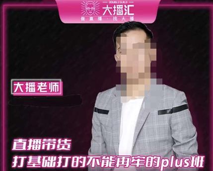 大播·直播带货打基础打得不能在牢的Plus课，深度解析抖音底层逻辑和体系化运营思路-51资源库