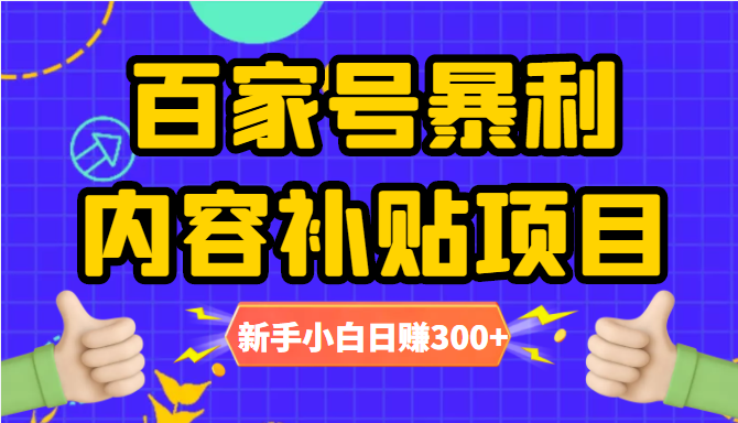 百家号暴利内容补贴项目，图文10元一条，视频30一条，新手小白日赚300+-51资源库