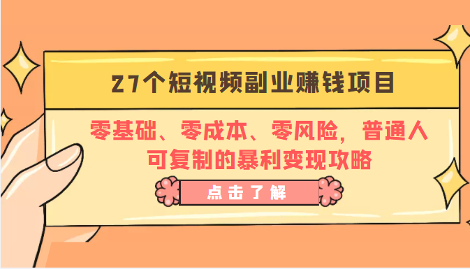 27个短视频副业赚钱项目：零基础、零成本、零风险，普通人可复制的暴利变现攻略-51资源库