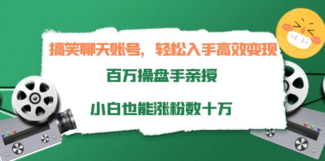 搞笑聊天账号，轻松入手高效变现，百万操盘手亲授，小白也能涨粉数十万-51资源库