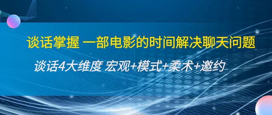 谈话掌握一部电影的时间解决聊天问题：谈话四大维度:宏观+模式+柔术+邀约-51资源库
