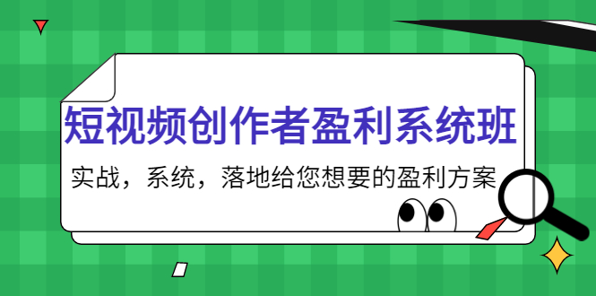 短视频创作者盈利系统班，实战，系统，落地给您想要的盈利方案（无水印）-51资源库