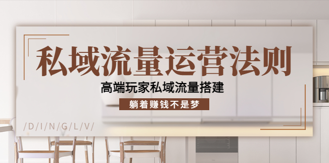 私域流量运营法则，高端玩家私域流量搭建，躺着赚钱不是梦-51资源库