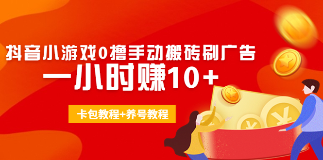 外面收费3980抖音小游戏0撸手动搬砖刷广告 一小时赚10+(卡包教程+养号教程)-51资源库