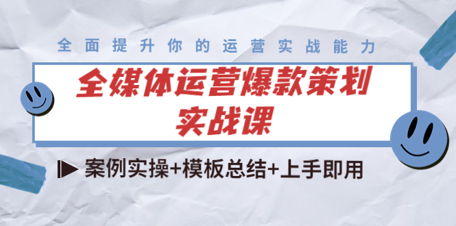 全媒体运营爆款策划实战课：案例实操+模板总结+上手即用-51资源库