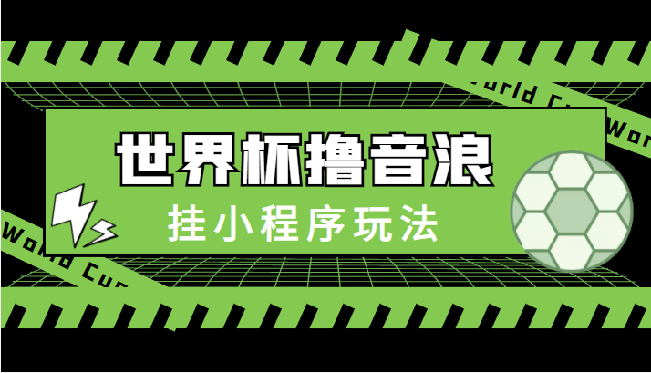 最新口子-世界杯撸音浪教程，挂小程序玩法（附最新抗封世界杯素材）-51资源库